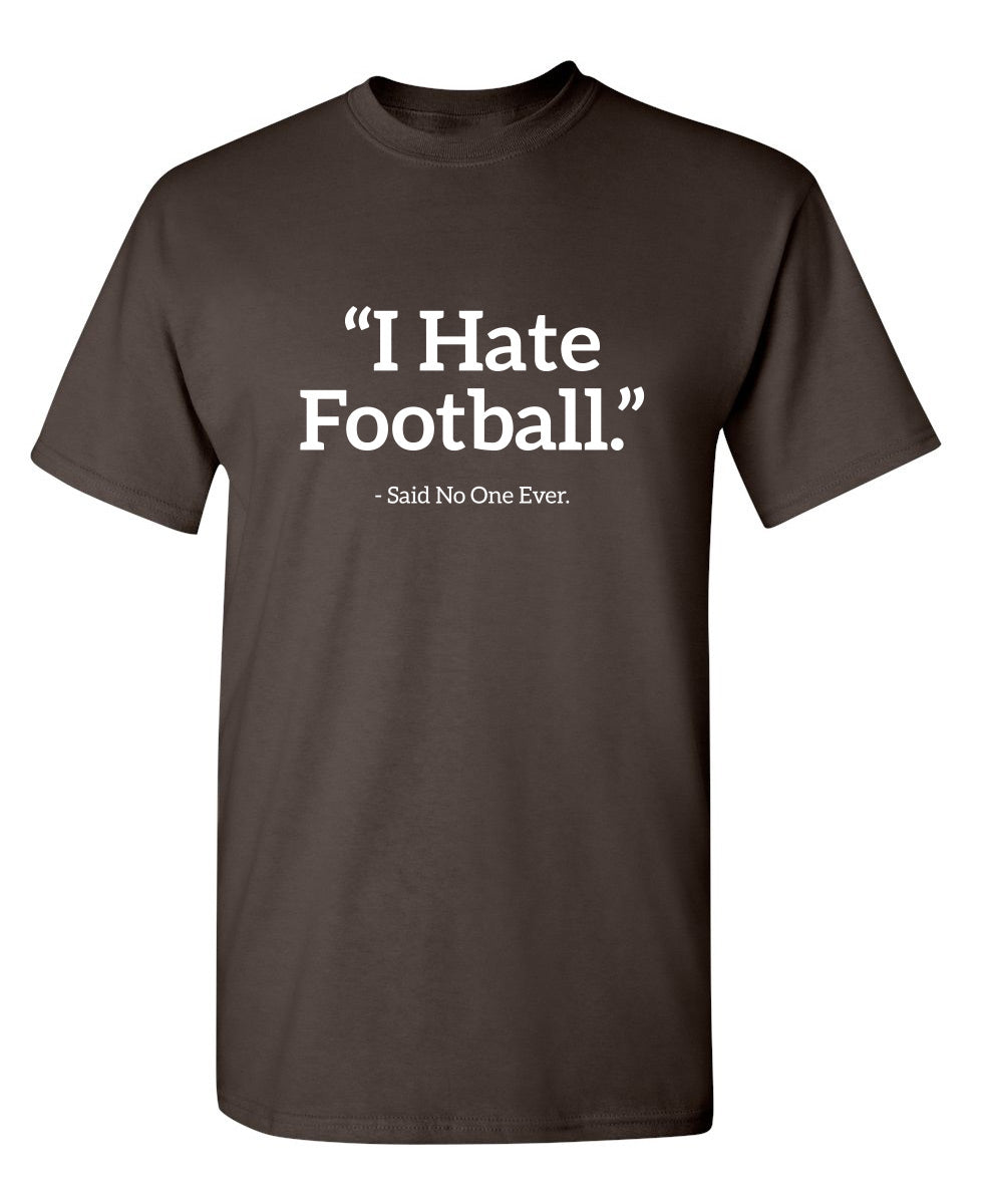 I Hate Football Said No One Ever - Funny T Shirts & Graphic Tees