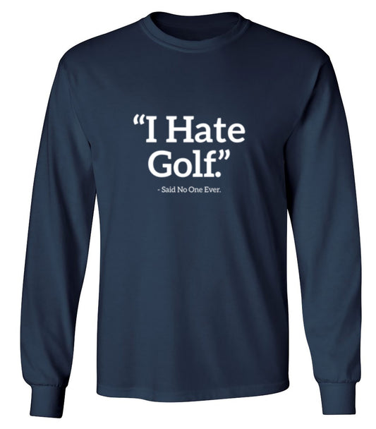 Funny T-Shirts design "I Hate Golf Said No One Ever T-Shirt - Long Sleeve"