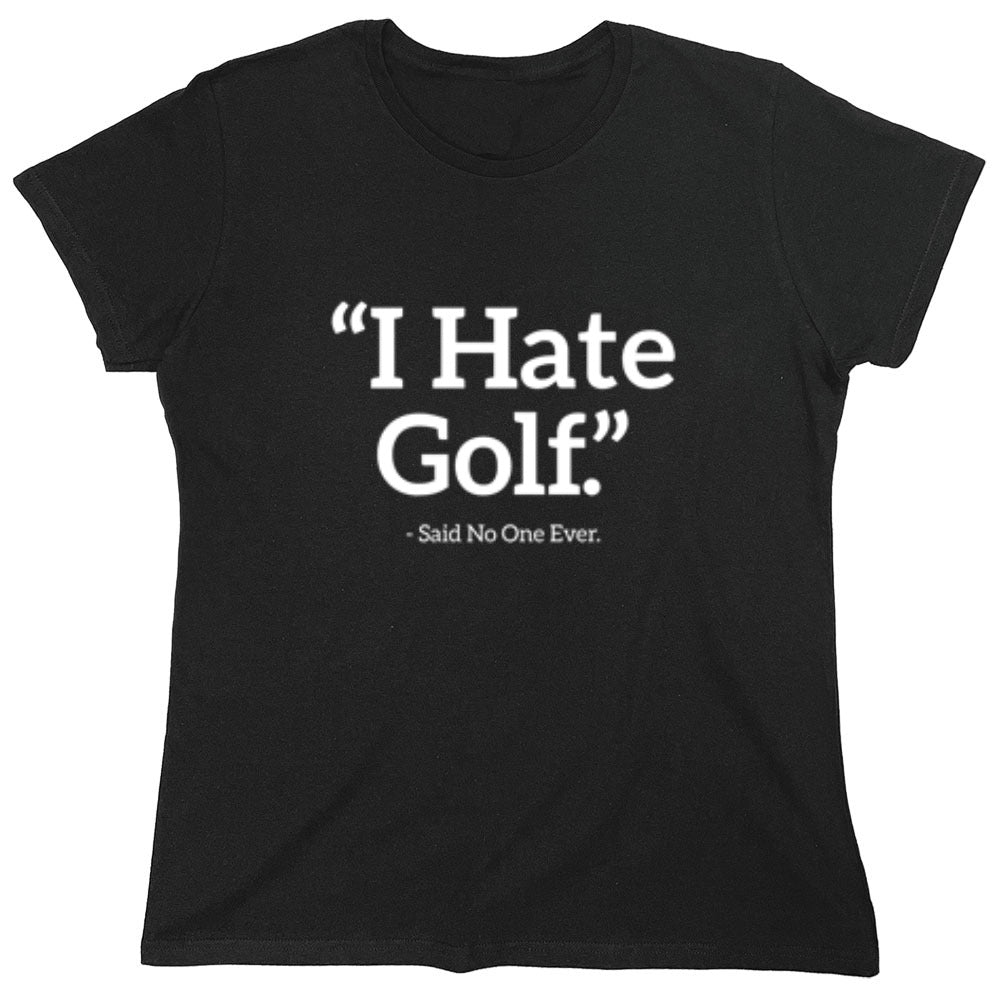Funny T-Shirts design "I Hate Golf Said No One Ever T-Shirt - Womens"