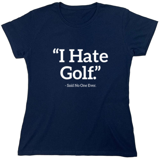 Funny T-Shirts design "I Hate Golf Said No One Ever T-Shirt - Womens"
