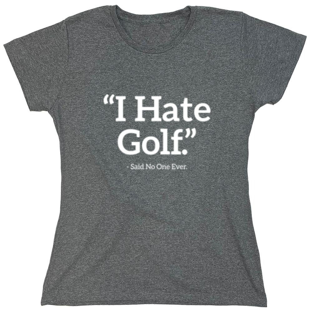 Funny T-Shirts design "I Hate Golf Said No One Ever T-Shirt - Womens"