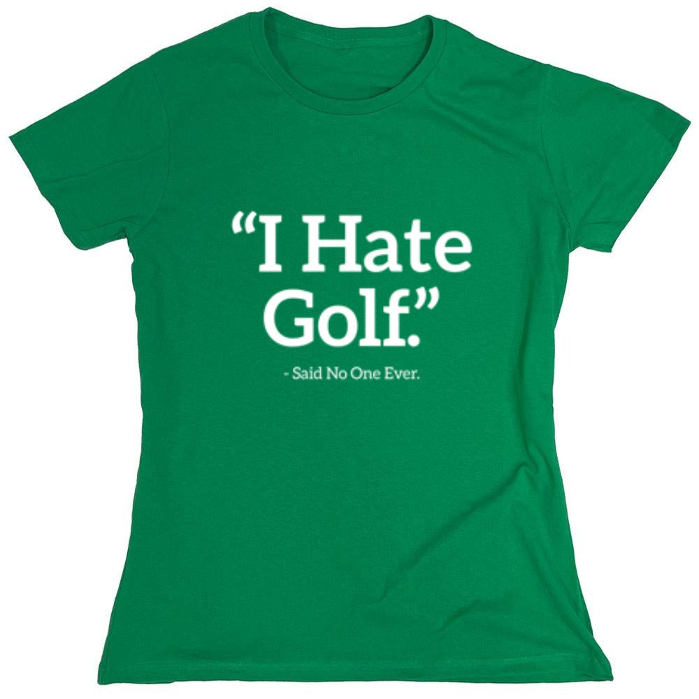 Funny T-Shirts design "I Hate Golf Said No One Ever T-Shirt - Womens"