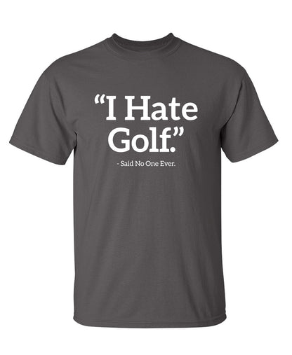 I Hate Golf Said No One Ever - Funny T Shirts & Graphic Tees