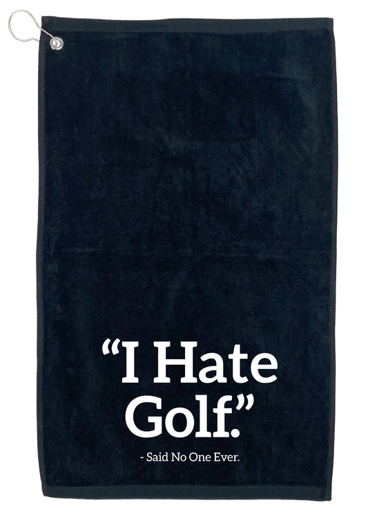 "I Hate Golf" Said No One Ever. Golf Towel - Funny T Shirts & Graphic Tees