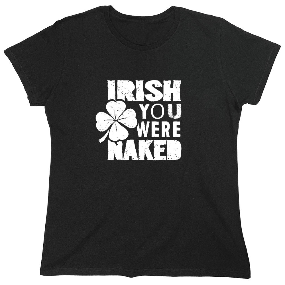 Funny T-Shirts design "Irish You Were Naked Shirt - Womens"