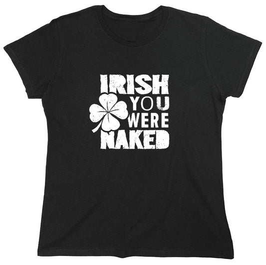Funny T-Shirts design "Irish You Were Naked Shirt - Womens"