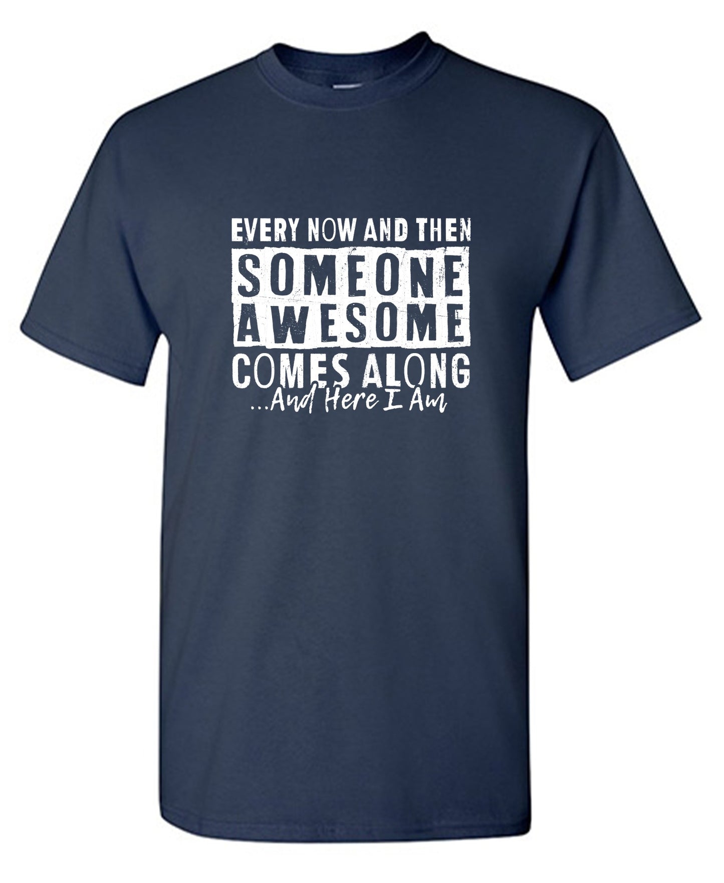 Funny T-Shirts design "Every Now and Then Someone Awesome Comes Along"