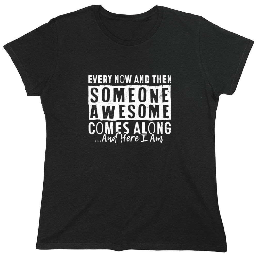 Funny T-Shirts design "Every Now and Then Someone Awesome Comes Along"