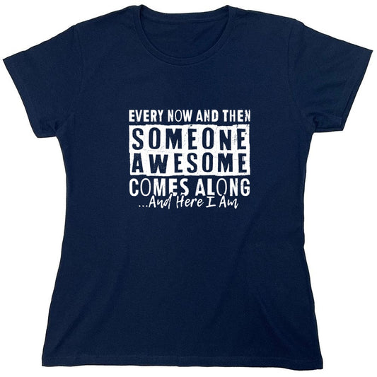 Funny T-Shirts design "Every Now and Then Someone Awesome Comes Along Shirt - Womens"