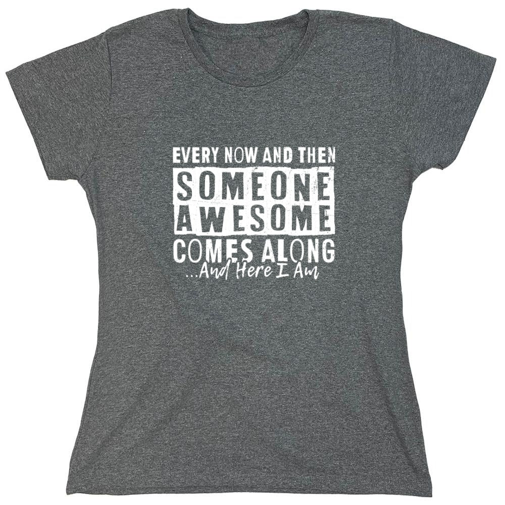 Funny T-Shirts design "Every Now and Then Someone Awesome Comes Along"