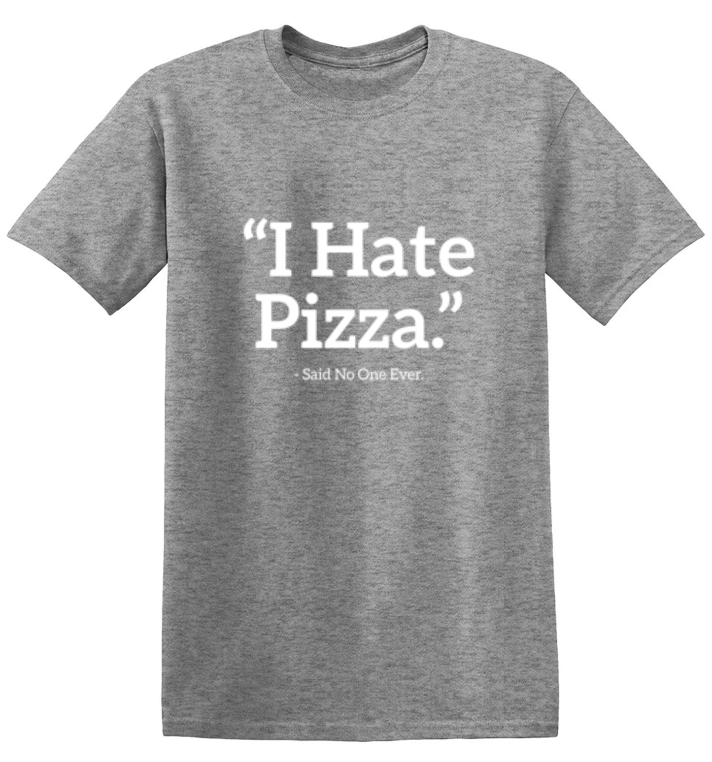 Funny T-Shirts design "I Hate Pizza Said No One Ever T-Shirt"