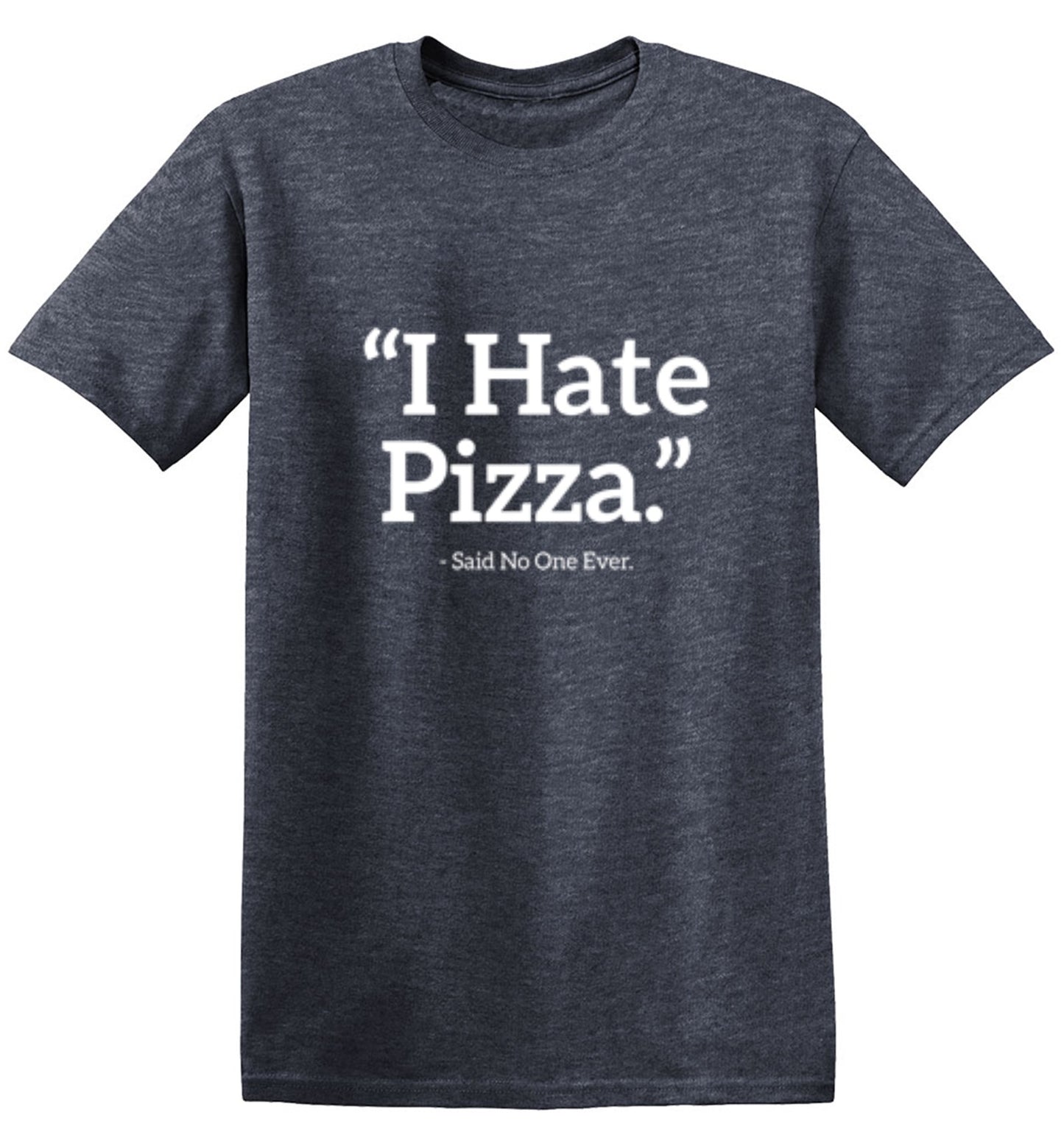 Funny T-Shirts design "I Hate Pizza Said No One Ever T-Shirt"