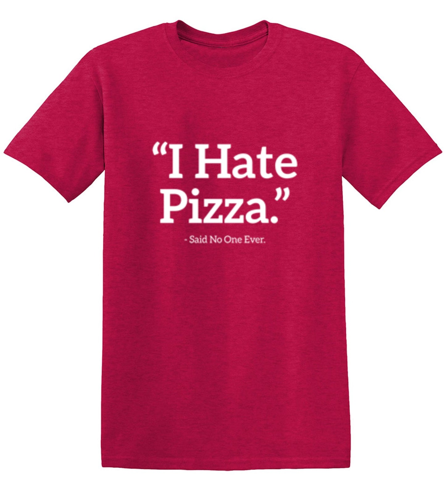 Funny T-Shirts design "I Hate Pizza Said No One Ever T-Shirt"