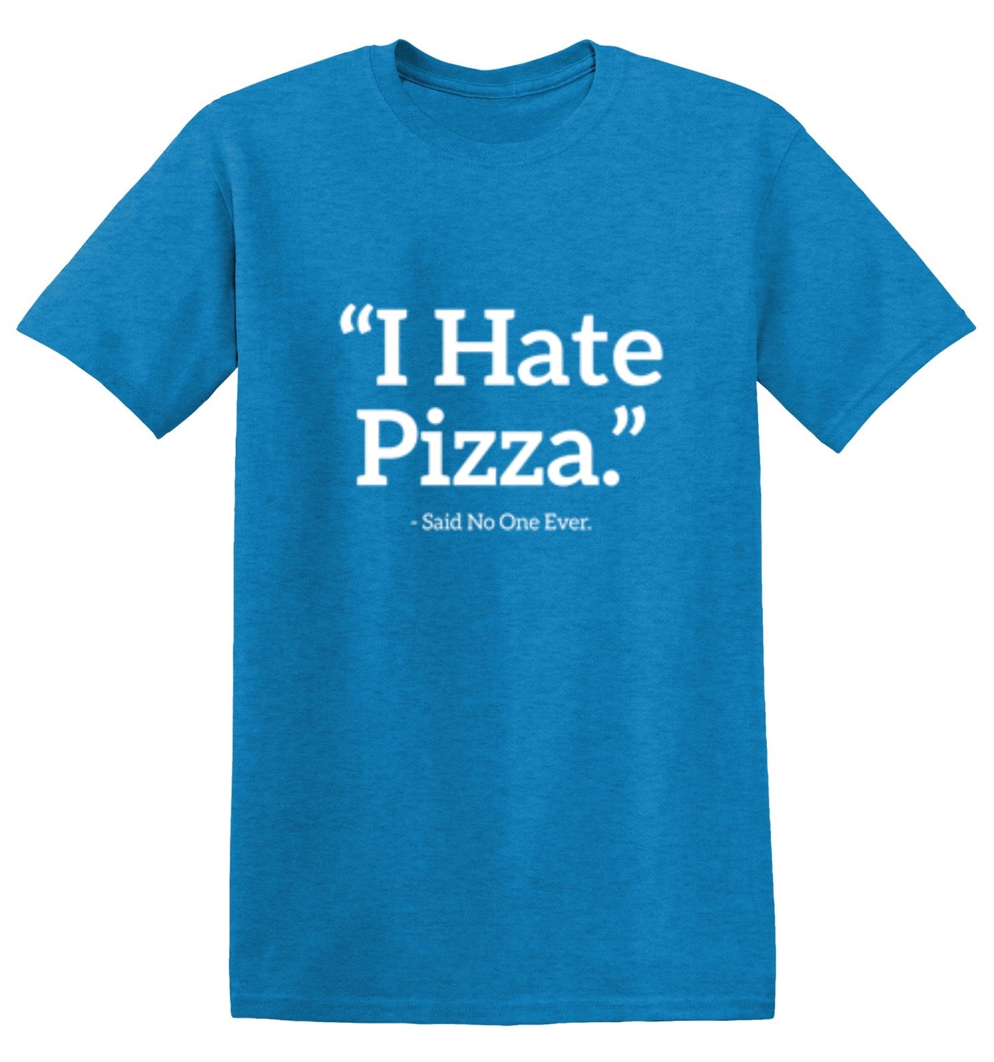 Funny T-Shirts design "I Hate Pizza Said No One Ever T-Shirt"