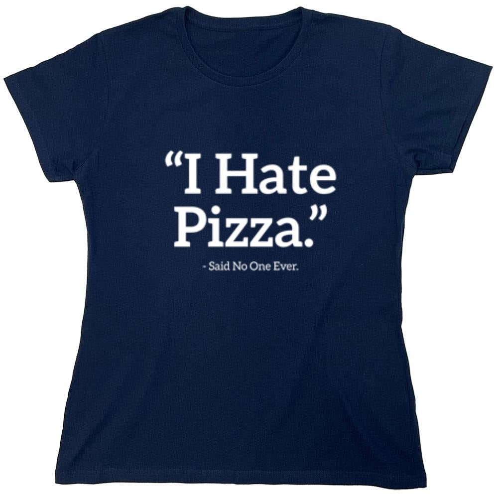 Funny T-Shirts design "I Hate Pizza Said No One Ever T-Shirt - Womens"