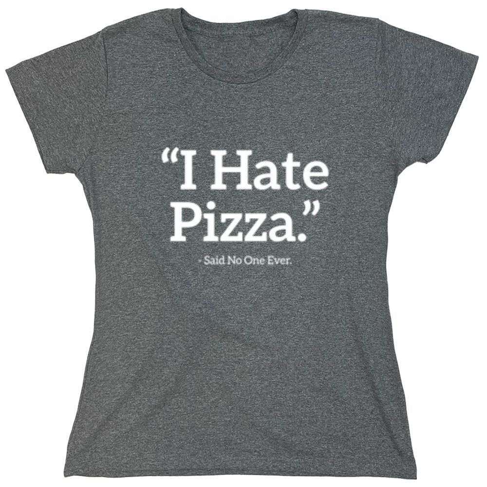 Funny T-Shirts design "I Hate Pizza Said No One Ever T-Shirt - Womens"