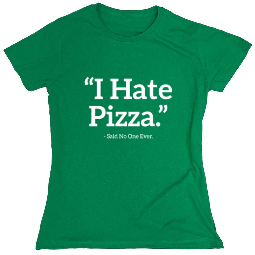 Funny T-Shirts design "I Hate Pizza Said No One Ever T-Shirt - Womens"