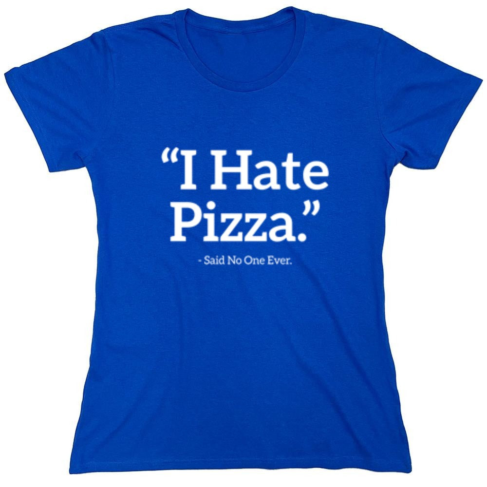 Funny T-Shirts design "I Hate Pizza Said No One Ever T-Shirt - Womens"