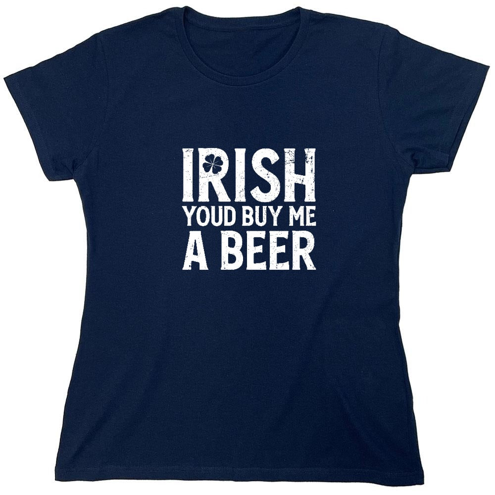 Funny T-Shirts design "Irish You'd Buy me a Beer Shirt - Womens"