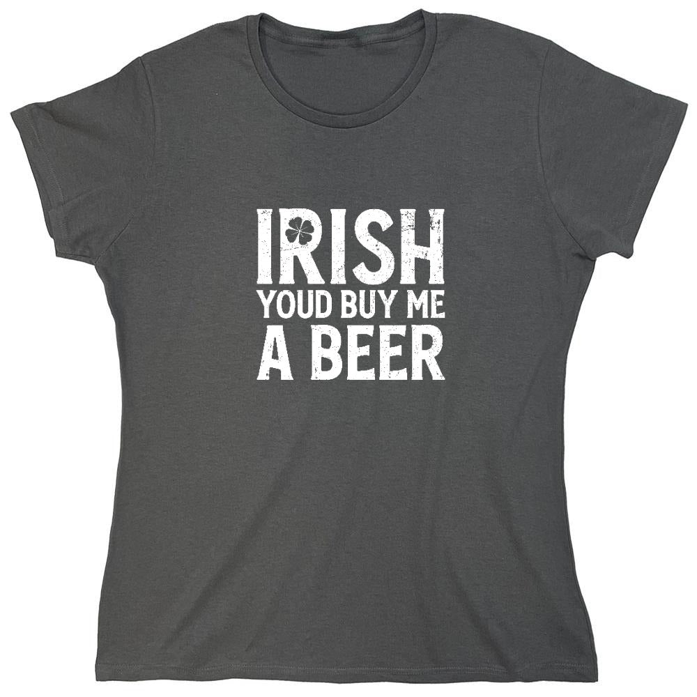 Funny T-Shirts design "Irish You'd Buy me a Beer Shirt - Womens"