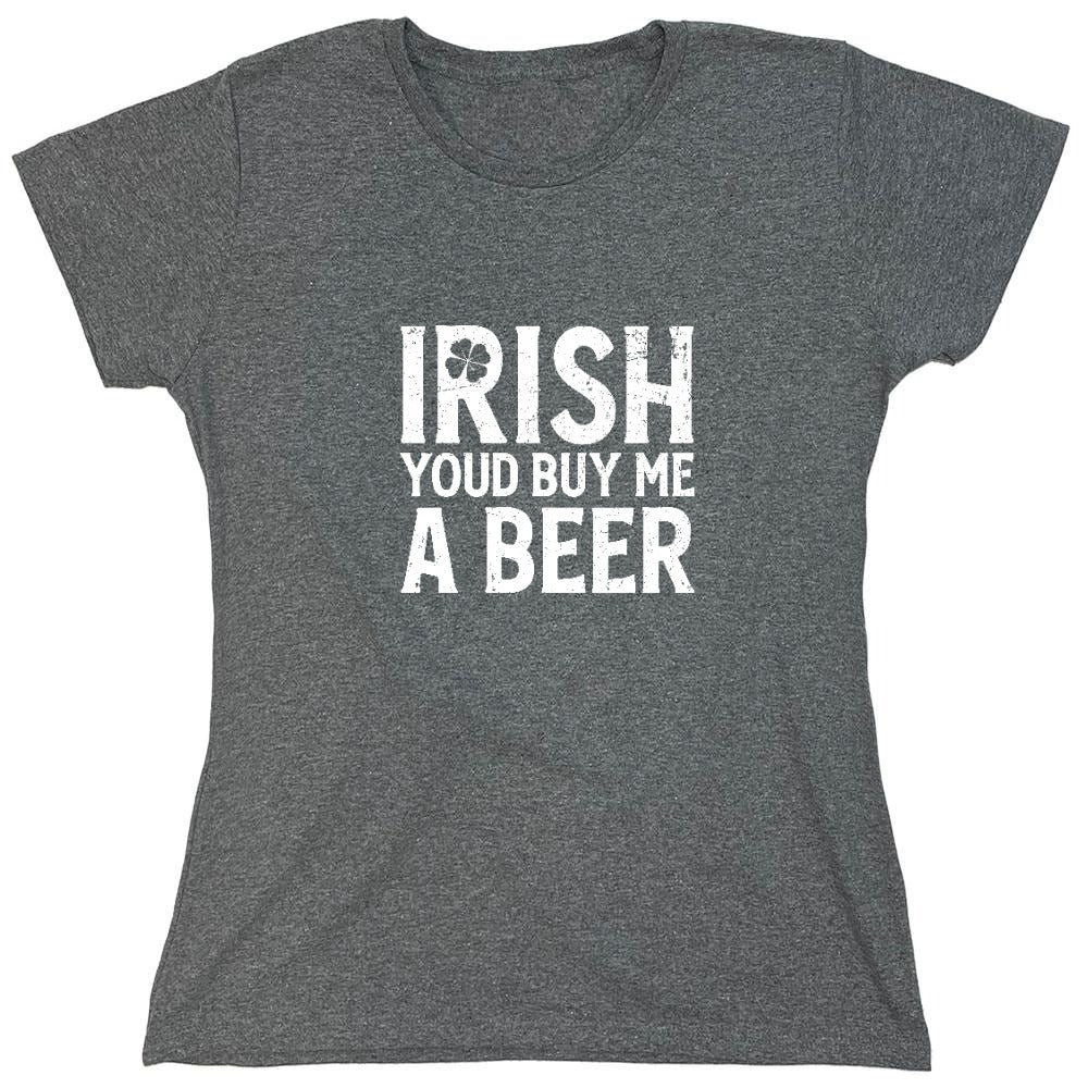 Funny T-Shirts design "Irish You'd Buy me a Beer Shirt - Womens"