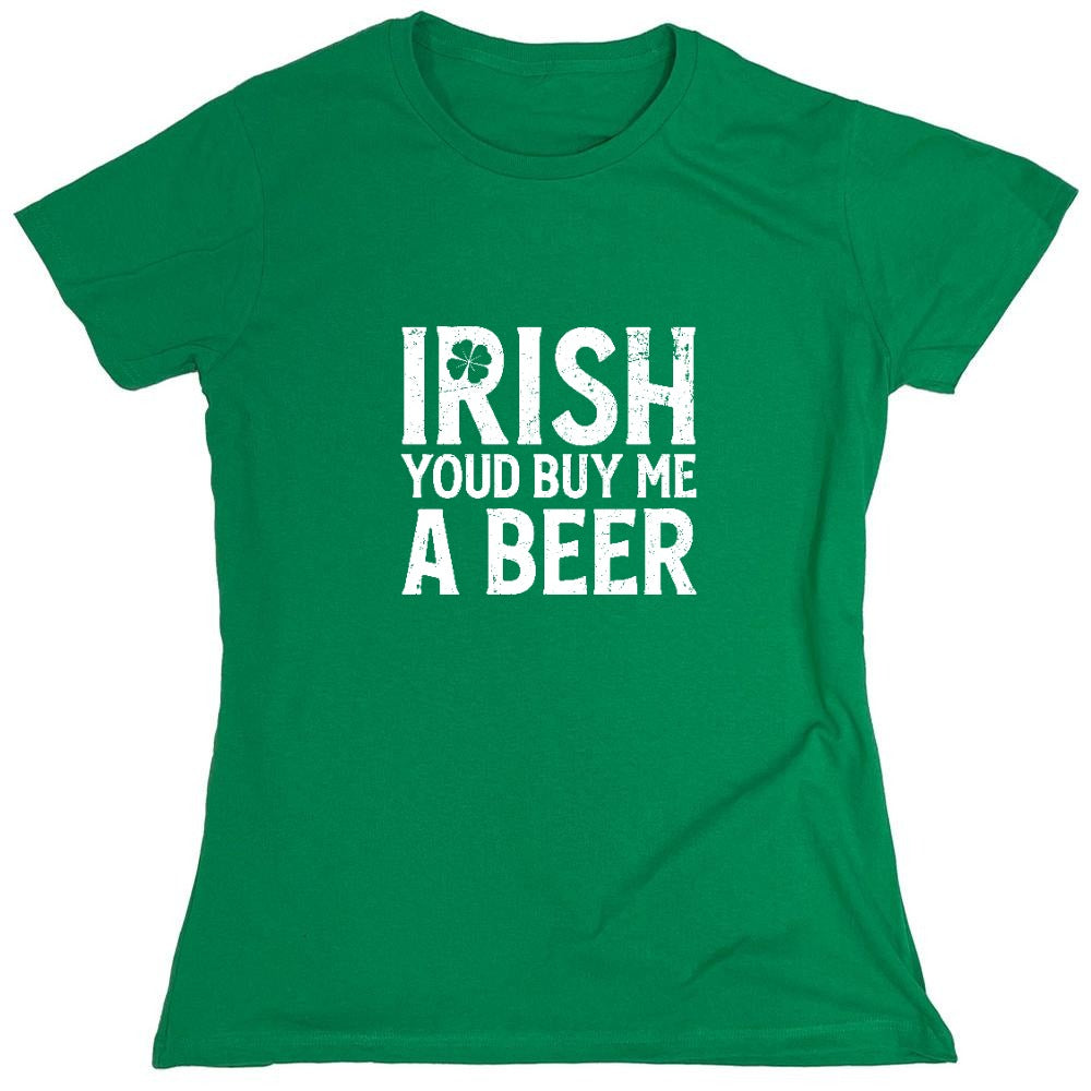 Funny T-Shirts design "Irish You'd Buy me a Beer Shirt - Womens"