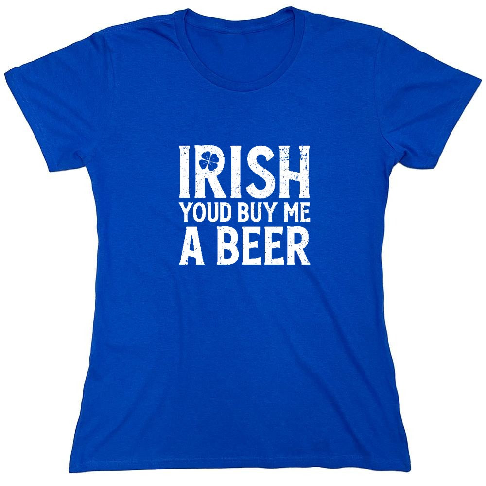 Funny T-Shirts design "Irish You'd Buy me a Beer Shirt - Womens"