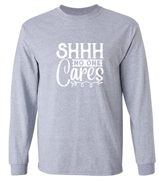 Funny T-Shirts design "Shh No One Cares Funny Shirt - Long Sleeve"