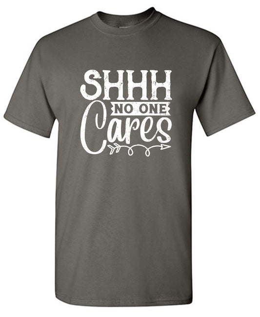 Funny T-Shirts design "Shh No One Cares Funny Shirt"