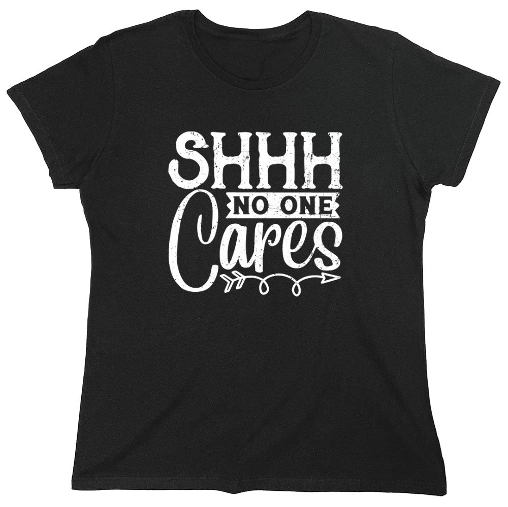 Funny T-Shirts design "Shh No One Cares Funny Shirt - Womens"