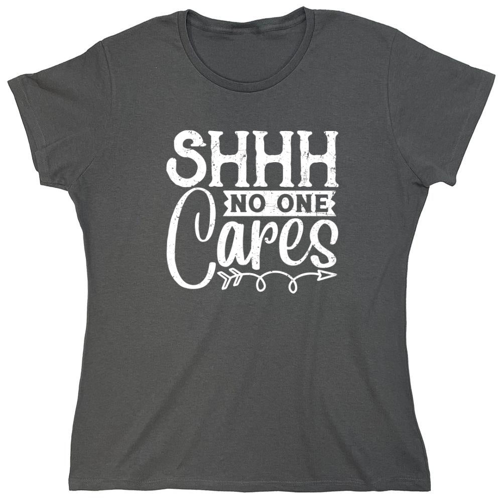 Funny T-Shirts design "Shh No One Cares Funny Shirt - Womens"