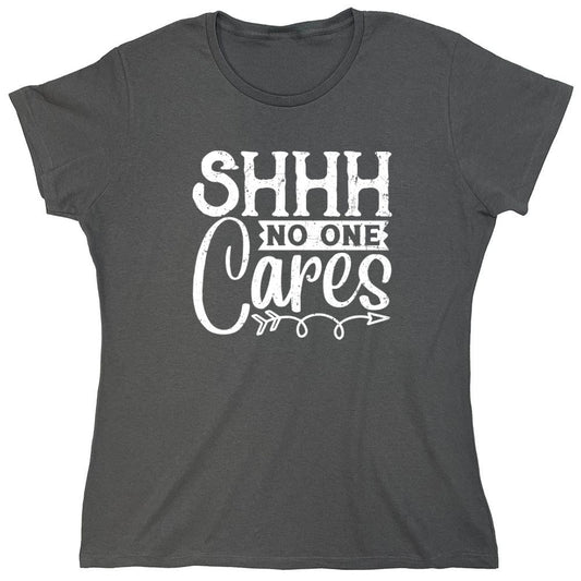 Funny T-Shirts design "Shh No One Cares Funny Shirt - Womens"
