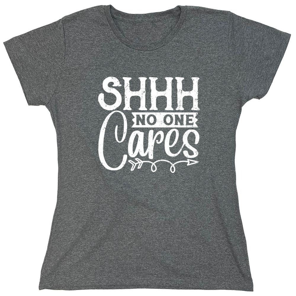 Funny T-Shirts design "Shh No One Cares Funny Shirt - Womens"