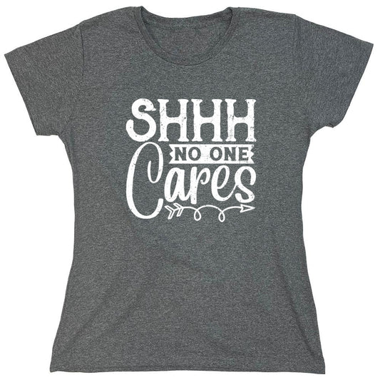 Funny T-Shirts design "Shh No One Cares Funny Shirt - Womens"
