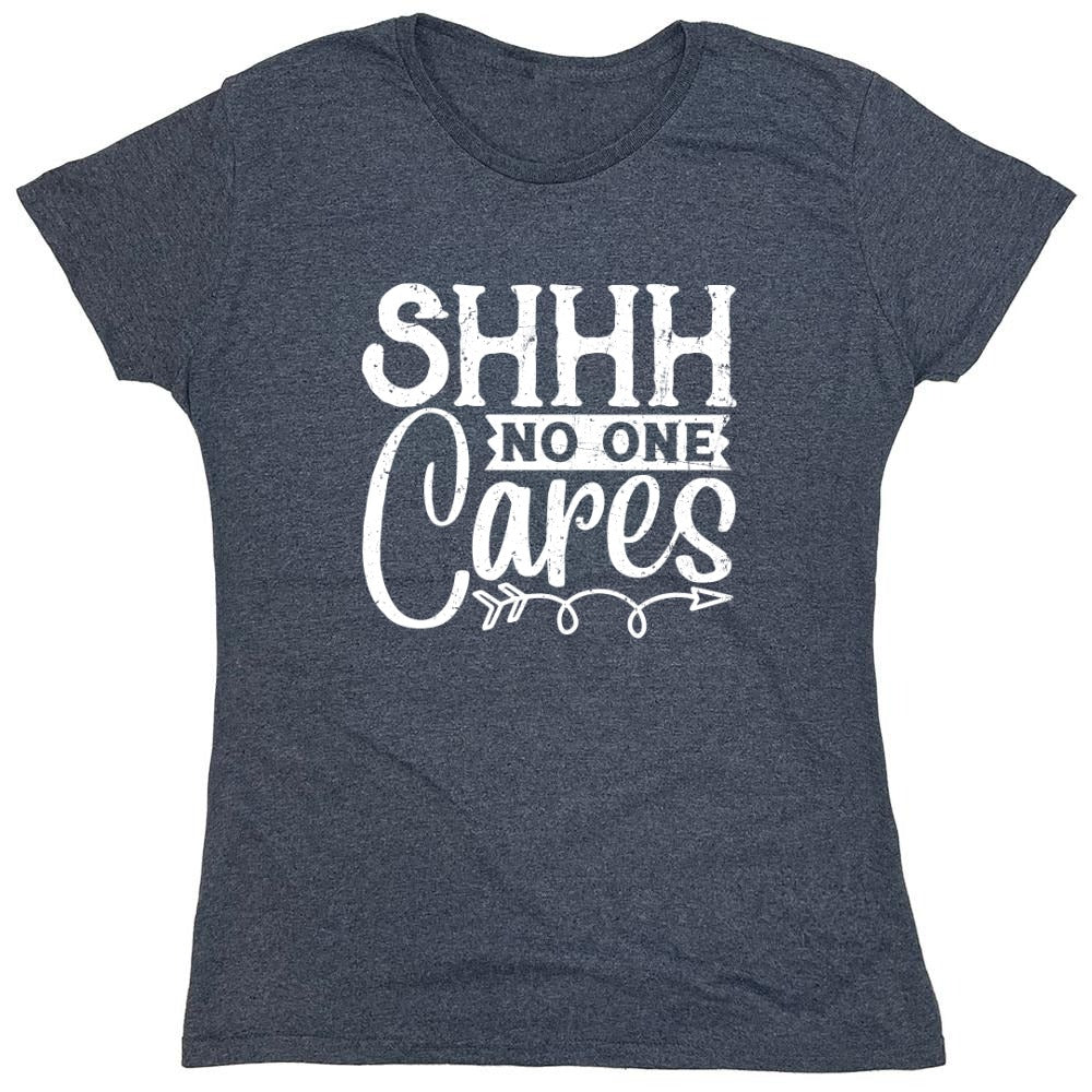 Funny T-Shirts design "Shh No One Cares Funny Shirt - Womens"