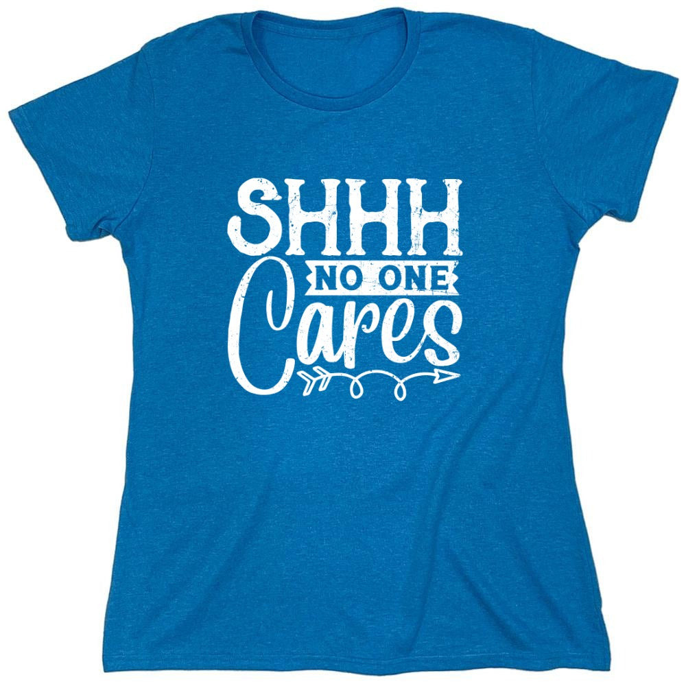 Funny T-Shirts design "Shh No One Cares Funny Shirt - Womens"