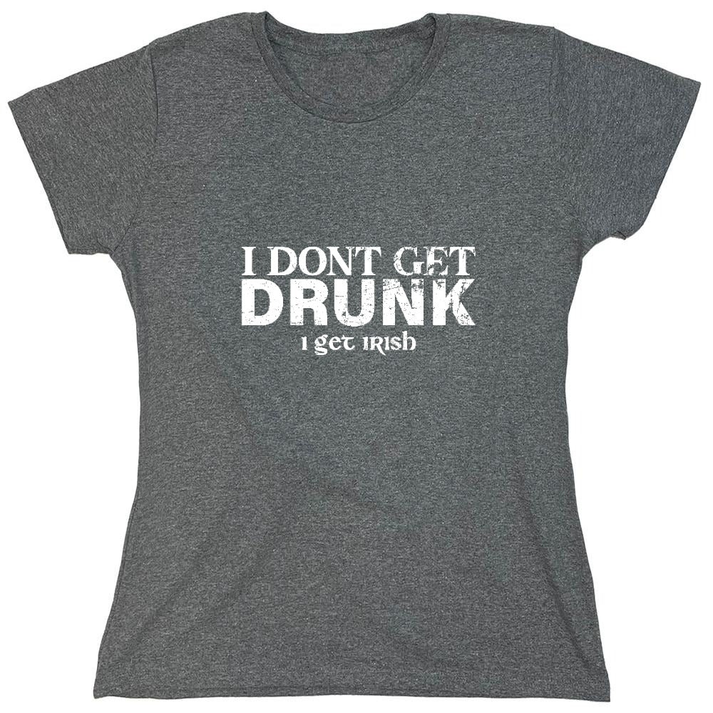 Funny T-Shirts design "I Don't Get Drunk, I get Irish Shirt - Womens"