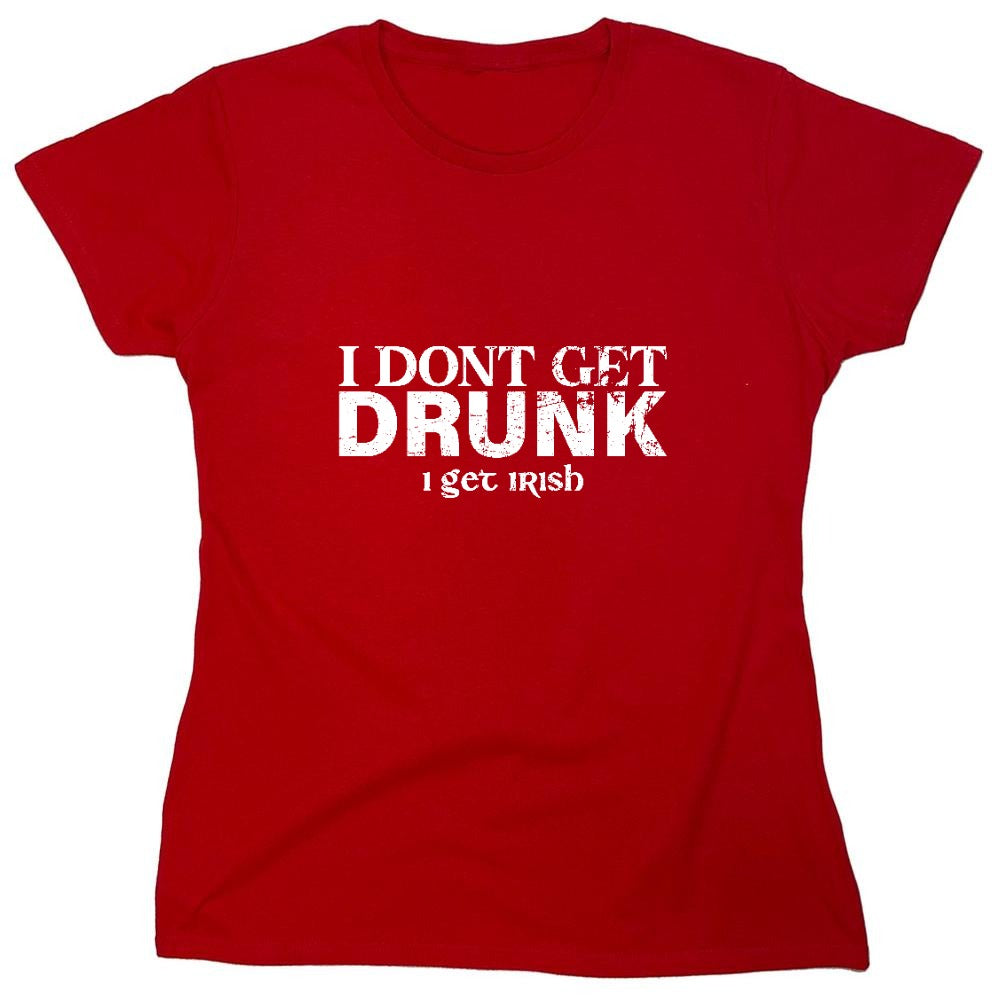 Funny T-Shirts design "I Don't Get Drunk, I get Irish Shirt - Womens"