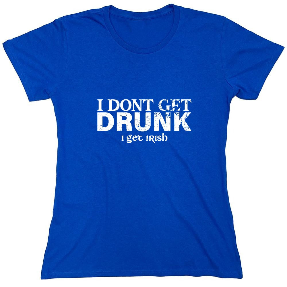 Funny T-Shirts design "I Don't Get Drunk, I get Irish Shirt - Womens"