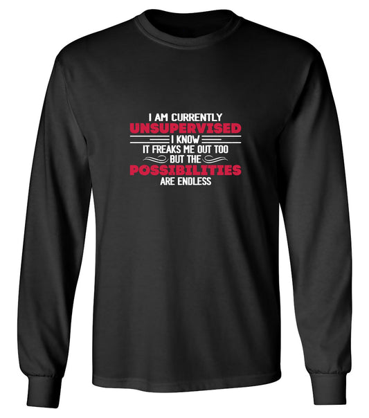 Funny T-Shirts design "I Am Currently Unsupervised I Know It Freaks Me Out Too T-Shirt - Long Sleeve"