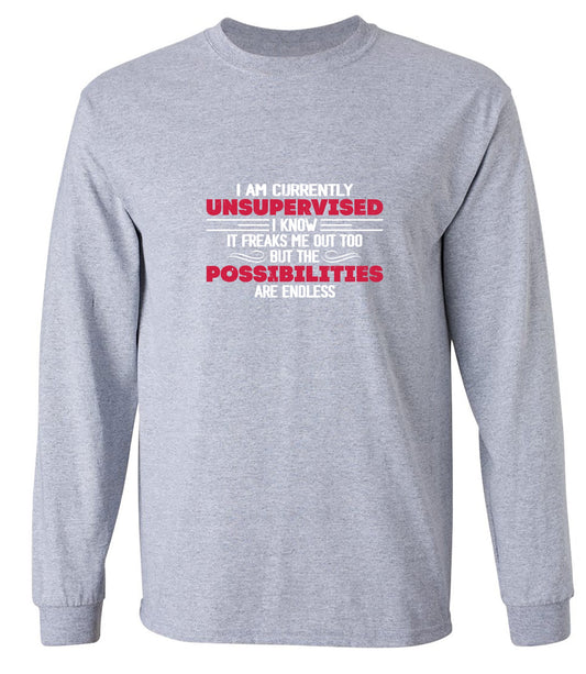 Funny T-Shirts design "I Am Currently Unsupervised I Know It Freaks Me Out Too T-Shirt - Long Sleeve"