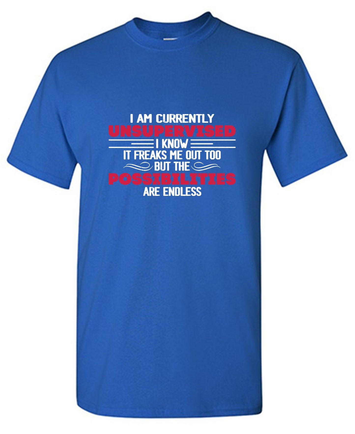 Funny T-Shirts design "I Am Currently Unsupervised I Know It Freaks Me Out Too T-Shirt"