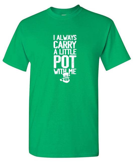 Funny T-Shirts design "I always Carry a little Pot with Me Shirt T Shirt"