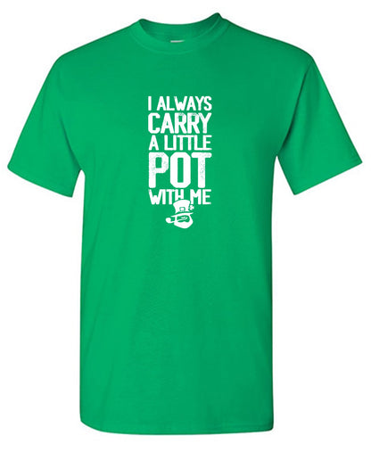 Funny T-Shirts design "I always Carry a little Pot with Me Shirt"