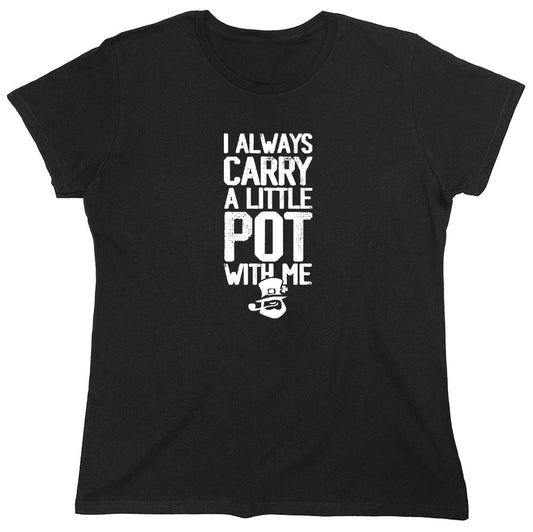 Funny T-Shirts design "I always Carry a little Pot with Me Shirt - Womens"