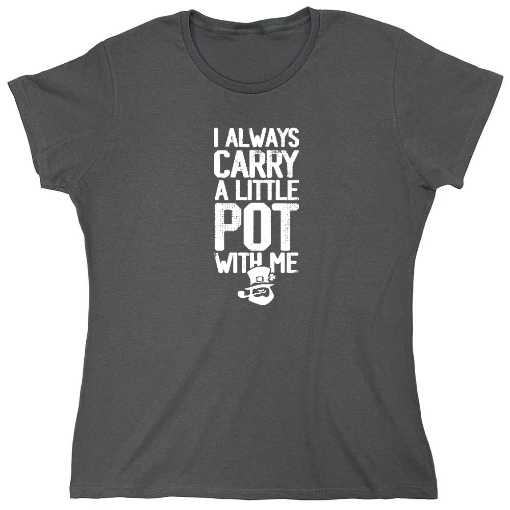 Funny T-Shirts design "I always Carry a little Pot with Me Shirt - Womens"