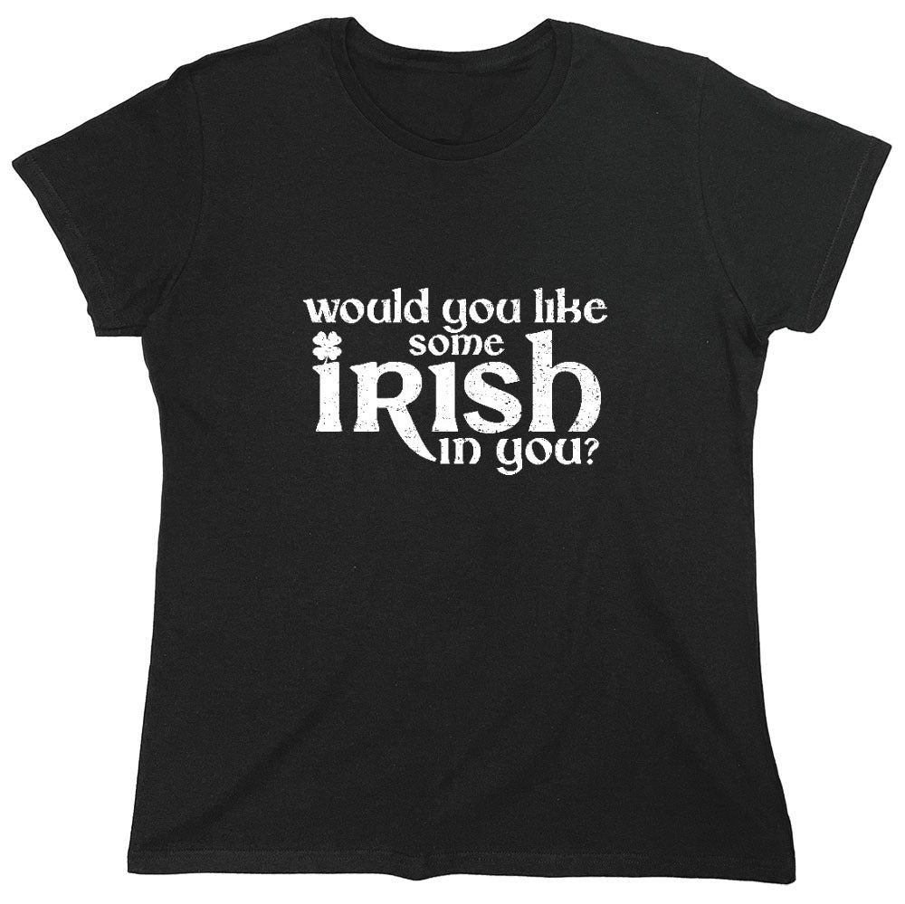 Funny T-Shirts design "Would you like some Irish in you Shirt - Womens"