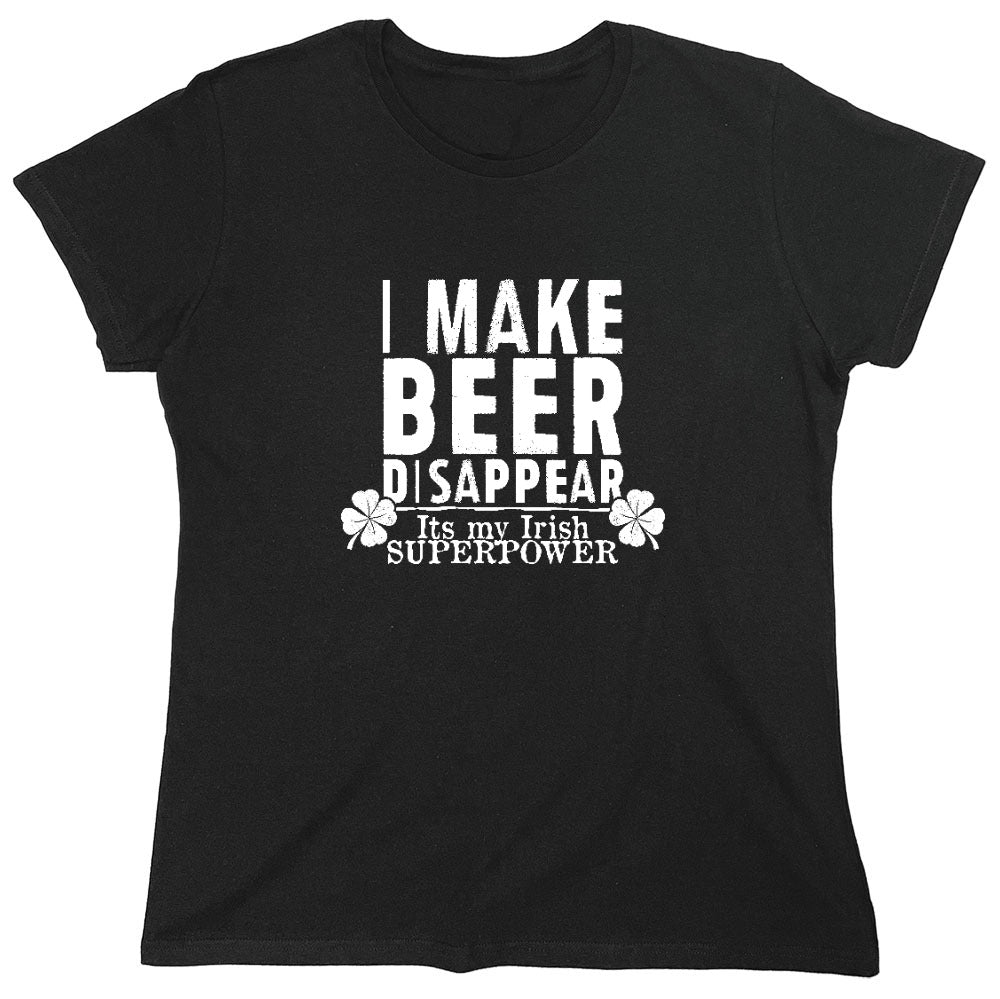 Funny T-Shirts design "I make Beer Disappear, Its just my Irish Superpower Shirt - Womens"