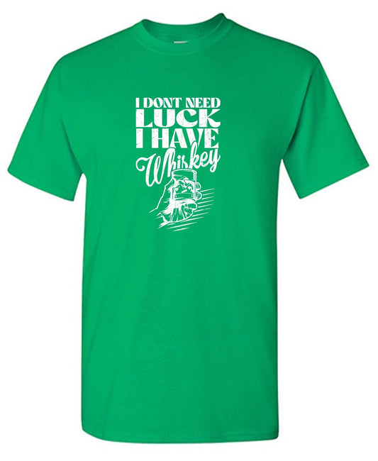 Funny T-Shirts design "I Don't Need Luck, I have Whiskey Shirt"