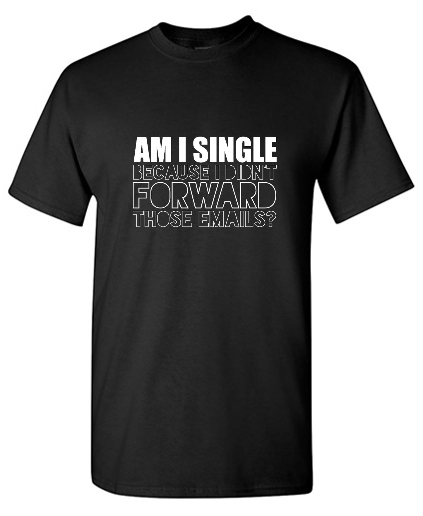 Am I Single, Because I didn't Forward those Emails? - Roadkill T-Shirts